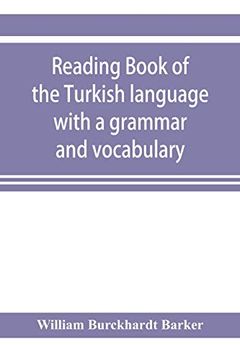 portada Reading Book of the Turkish Language With a Grammar and Vocabulary: Containing a Selection of Original Tales; Literally Translated and Accompanied by Grammatical References: The Pronunciation of eac (en Inglés)