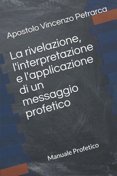 portada La rivelazione, l'interpretazione e l'applicazione di un messaggio profetico: Manuale Profetico Volume 4 (in Italian)