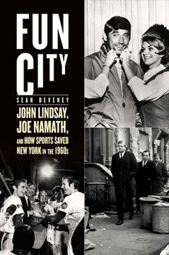 portada Fun City: John Lindsay, Joe Namath, and How Sports Saved New York in the 1960s (in English)