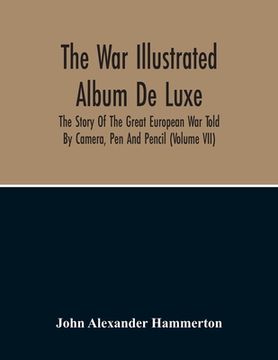 portada The War Illustrated Album De Luxe; The Story Of The Great European War Told By Camera, Pen And Pencil (Volume Vii) (en Inglés)