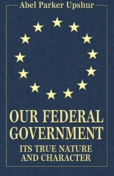 portada Our Federal Government: Its True Nature and Character (in English)