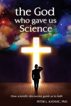 portada The God Who Gave Us Science: How scientific discoveries guide us to faith (en Inglés)