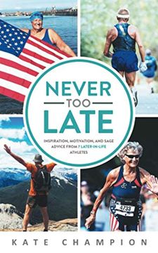 portada Never too Late: Inspiration, Motivation, and Sage Advice From 7 Later-In-Life Athletes: Inspiration, Motivation, and Sage Advice From 7 Later-In-LifeA And Sage Advice From 7 Later-In-Life Athletes: (en Inglés)