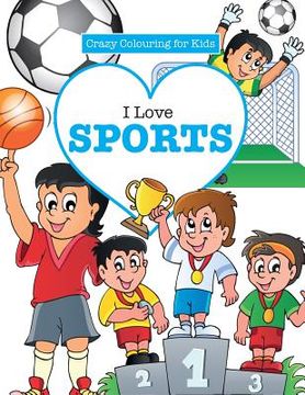 portada I Love Sports! ( Crazy Colouring For Kids) (en Inglés)