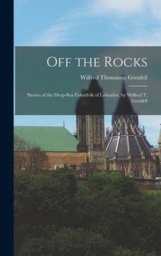 portada Off the Rocks: Stories of the Deep-sea Fisherfolk of Labrador, by Wilfred T. Grenfell (en Inglés)