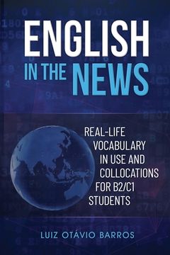 portada English in the News: Real-life Vocabulary in Use and Collocations for B2/C1 Students (en Inglés)