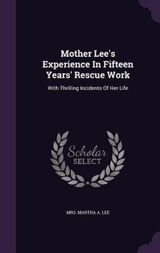 portada Mother Lee's Experience In Fifteen Years' Rescue Work: With Thrilling Incidents Of Her Life