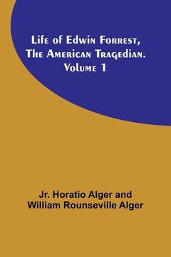 portada Life of Edwin Forrest, the American Tragedian. Volume 1 (in English)