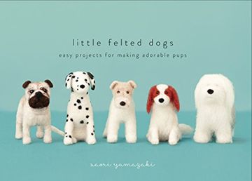 portada Little Felted Dogs: Easy Projects for Making Adorable Pups (en Inglés)