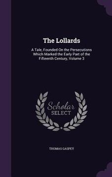 portada The Lollards: A Tale, Founded On the Persecutions Which Marked the Early Part of the Fifteenth Century, Volume 3 (in English)