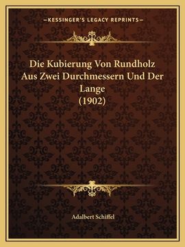 portada Die Kubierung Von Rundholz Aus Zwei Durchmessern Und Der Lange (1902) (en Alemán)