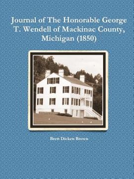 portada Journal of the Honorable George T. Wendell of Mackinac County, Michigan (1850) (en Inglés)
