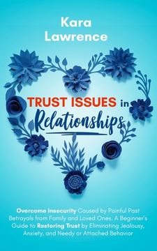 portada Trust Issues In Relationships: Overcome Insecurity Caused by Painful Past Betrayals from Family and Loved Ones. A Beginner's Guide to Restoring Trust