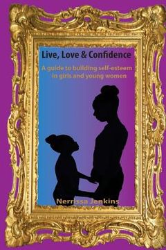 portada A guide to building self esteem in girls and young women.: Live, Love & Confidence (in English)