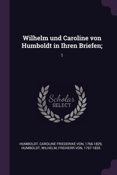 portada Wilhelm und Caroline von Humboldt in Ihren Briefen;: 1 (en Inglés)