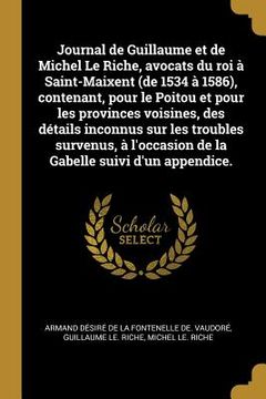 portada Journal de Guillaume et de Michel Le Riche, avocats du roi à Saint-Maixent (de 1534 à 1586), contenant, pour le Poitou et pour les provinces voisines, (en Francés)