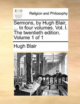 portada sermons, by hugh blair, ... in four volumes. vol. i. the twentieth edition. volume 1 of 1 (en Inglés)
