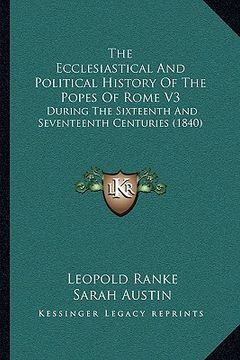 portada the ecclesiastical and political history of the popes of rome v3: during the sixteenth and seventeenth centuries (1840) (in English)