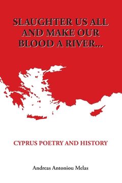 portada Slaughter us all and make our blood a river...: Cyprus poetry and history (in English)