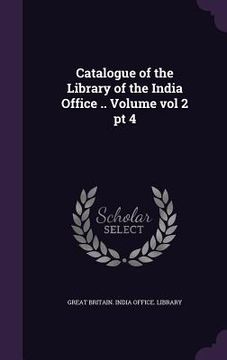 portada Catalogue of the Library of the India Office .. Volume vol 2 pt 4 (en Inglés)