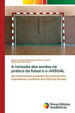 portada A Inclusão dos Surdos na Prática do Futsal e o Jvisual: Um Instrumento Auxiliador de Professores, Treinadores e Árbitros de Futsal de Surdos (en Portugués)