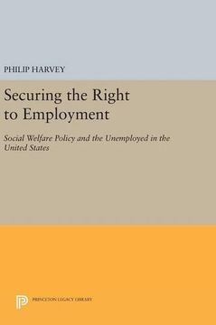 portada Securing the Right to Employment: Social Welfare Policy and the Unemployed in the United States (Princeton Legacy Library) (en Inglés)