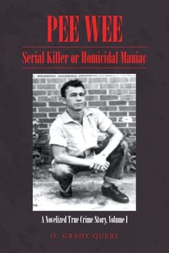 portada Pee Wee: Serial Killer or Homicidal Maniac: A Novelized True Crime Story, Volume I (en Inglés)