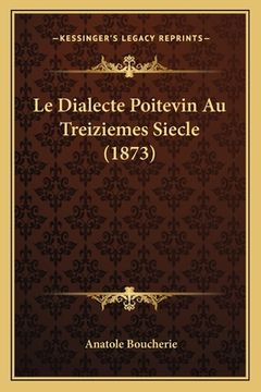 portada Le Dialecte Poitevin Au Treiziemes Siecle (1873) (en Francés)