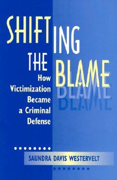 portada shifting the blame: how victimization became a criminal defense