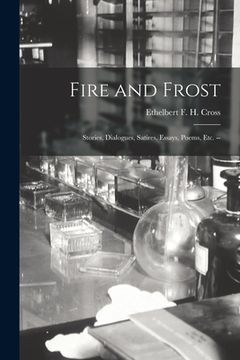 portada Fire and Frost: Stories, Dialogues, Satires, Essays, Poems, Etc. -- (en Inglés)