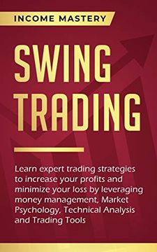 portada Swing Trading: Learn Expert Trading Strategies to Increase Your Profits and Minimize Your Loss by Leveraging Money Management, Market Psychology, Technical Analysis and Trading Tools (en Inglés)