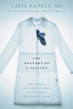 portada The Anatomy of a Calling: A Doctor's Journey From the Head to the Heart and a Prescription for Finding Your Life's Purpose (in English)