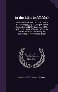 portada Is the Bible Infallible?: Speeches in the Rev. Dr. Dods' Case in the Free Presbytery of Glasgow on 5th September and 27th November 1877; With Dr (en Inglés)