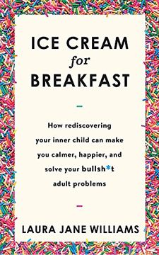 portada Ice Cream for Breakfast: How rediscovering your inner child can make you calmer, happier, and solve your bullsh*t adult problems