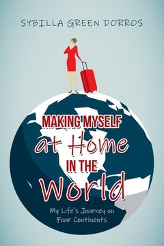 portada Making Myself at Home in the World: My Life's Journey on Four Continents (en Inglés)