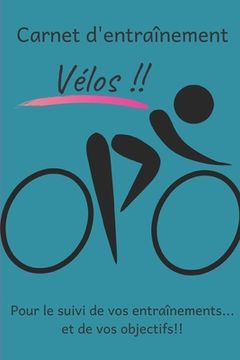 portada Carnet d'entraînement Vélos!! pour le suivi de vos entraînements...et de vos objectifs!!: Carnet d'entraînement pour TOUS les Vélos à remplir, pour le (en Francés)
