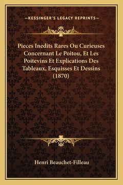 portada Pieces Inedits Rares Ou Curieuses Concernant Le Poitou, Et Les Poitevins Et Explications Des Tableaux, Esquisses Et Dessins (1870) (in French)