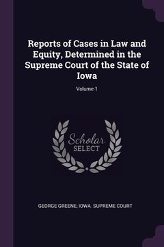 portada Reports of Cases in Law and Equity, Determined in the Supreme Court of the State of Iowa; Volume 1