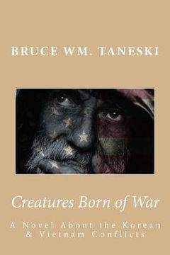 portada Creatures Born of War: A Novel About the Korean and Vietnam Conflicts (en Inglés)