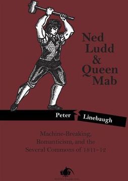 portada Ned Ludd & Queen Mab: Machine-Breaking, Romanticism, and the Several Commons of 1811-12
