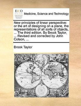 portada new principles of linear perspective: or the art of designing on a plane, the representations of all sorts of objects, ... the third edition. by brook (en Inglés)