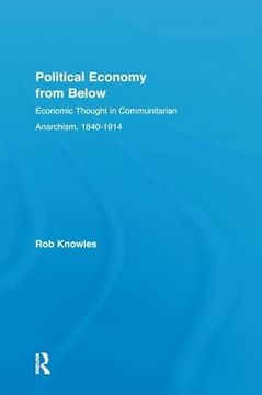 portada Political Economy from Below: Economic Thought in Communitarian Anarchism, 1840-1914 (en Inglés)