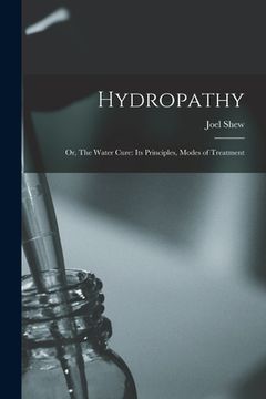 portada Hydropathy; or, The Water Cure: Its Principles, Modes of Treatment (en Inglés)