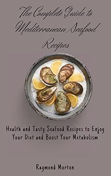 portada The Complete Guide to Mediterranean Seafood Recipes: Health and Tasty Seafood Recipes to Enjoy Your Diet and Boost Your Metabolism 