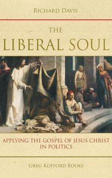 portada The Liberal Soul: Applying the Gospel of Jesus Christ in Politics (in English)