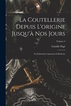 portada La Coutellerie Depuis L'origine Jusqu'à Nos Jours: La Fabrication Ancienne & Moderne; Volume 3 (in French)