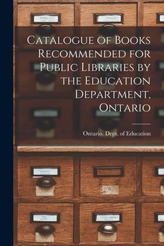 portada Catalogue of Books Recommended for Public Libraries by the Education Department, Ontario [microform]