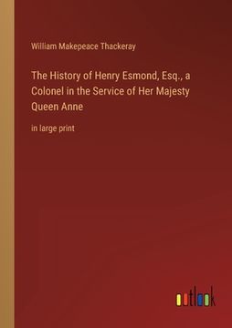portada The History of Henry Esmond, Esq., a Colonel in the Service of Her Majesty Queen Anne: in large print (en Inglés)