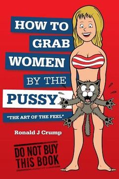 portada How to Grab Women by the Pussy: "The Art of the Feel" (en Inglés)