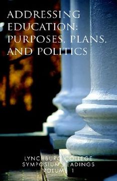 portada lynchburg college symposium readings volume 1: addressing education: purposes, plans, and politics (en Inglés)